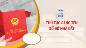 Quy trình thực hiện sang tên sổ đỏ và những điều cần biết